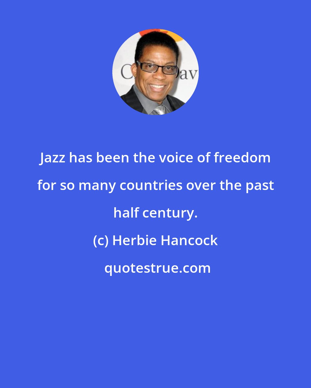 Herbie Hancock: Jazz has been the voice of freedom for so many countries over the past half century.