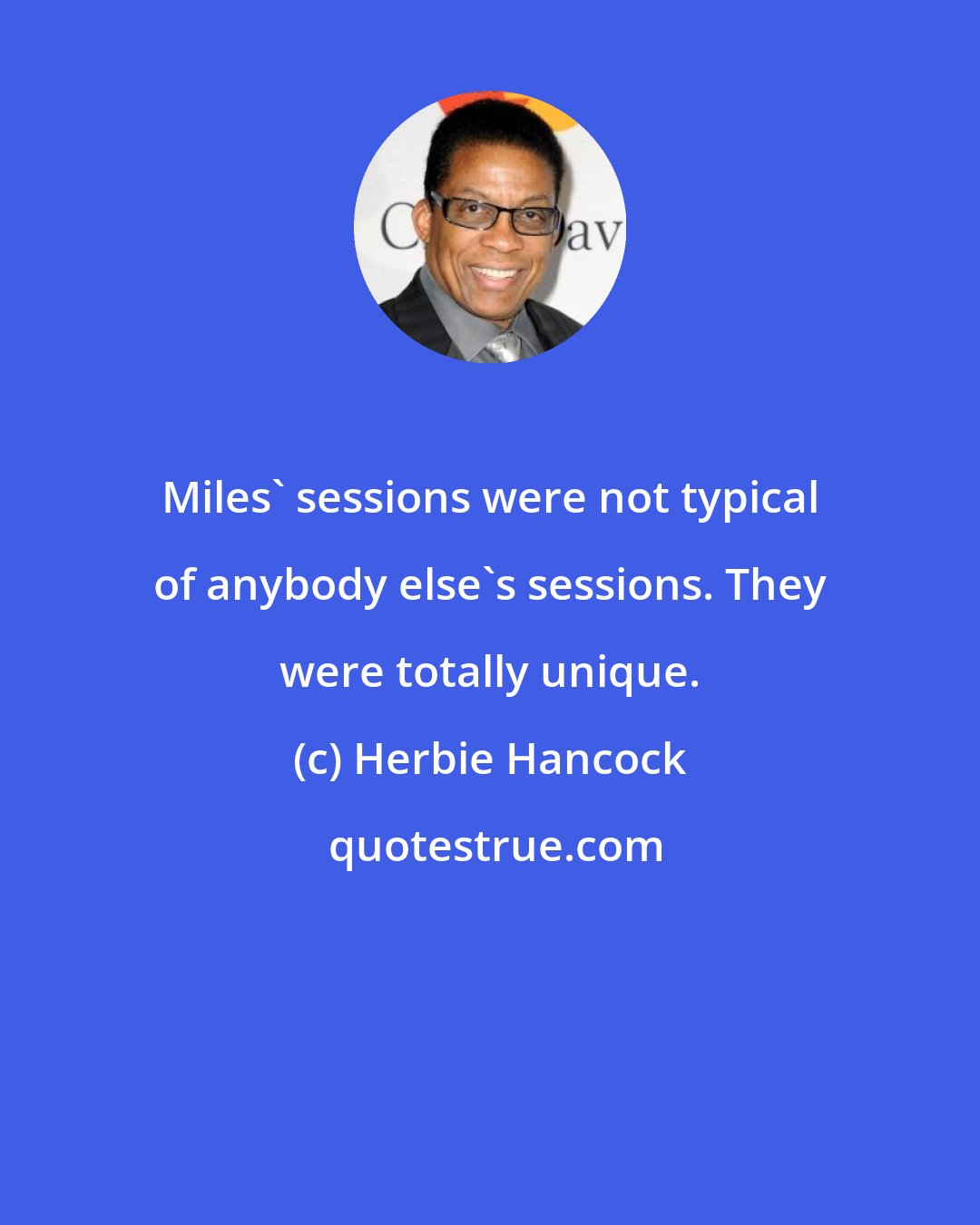 Herbie Hancock: Miles' sessions were not typical of anybody else's sessions. They were totally unique.