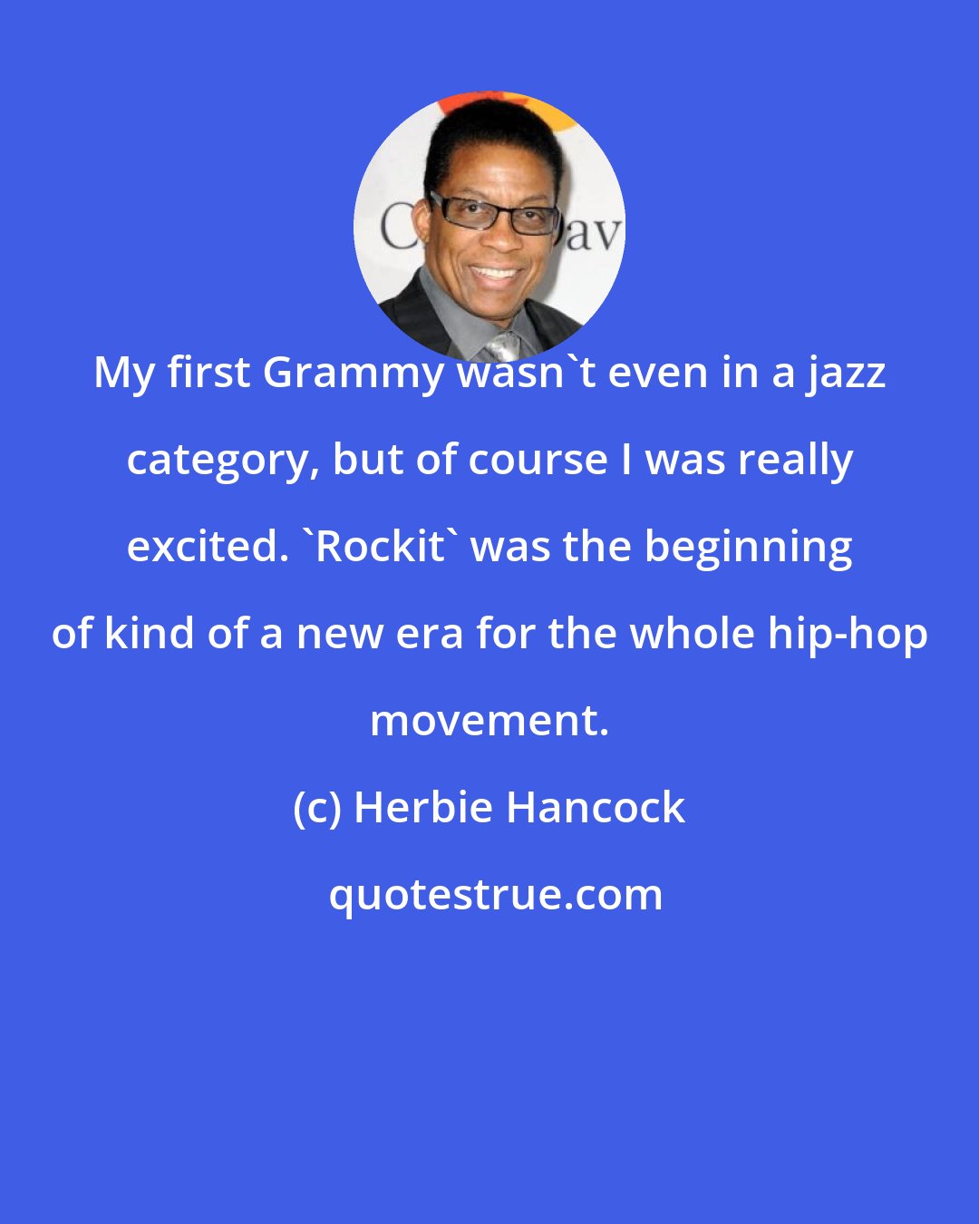 Herbie Hancock: My first Grammy wasn't even in a jazz category, but of course I was really excited. 'Rockit' was the beginning of kind of a new era for the whole hip-hop movement.