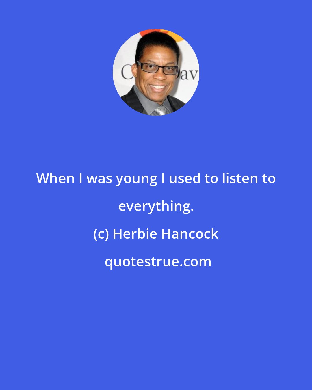 Herbie Hancock: When I was young I used to listen to everything.