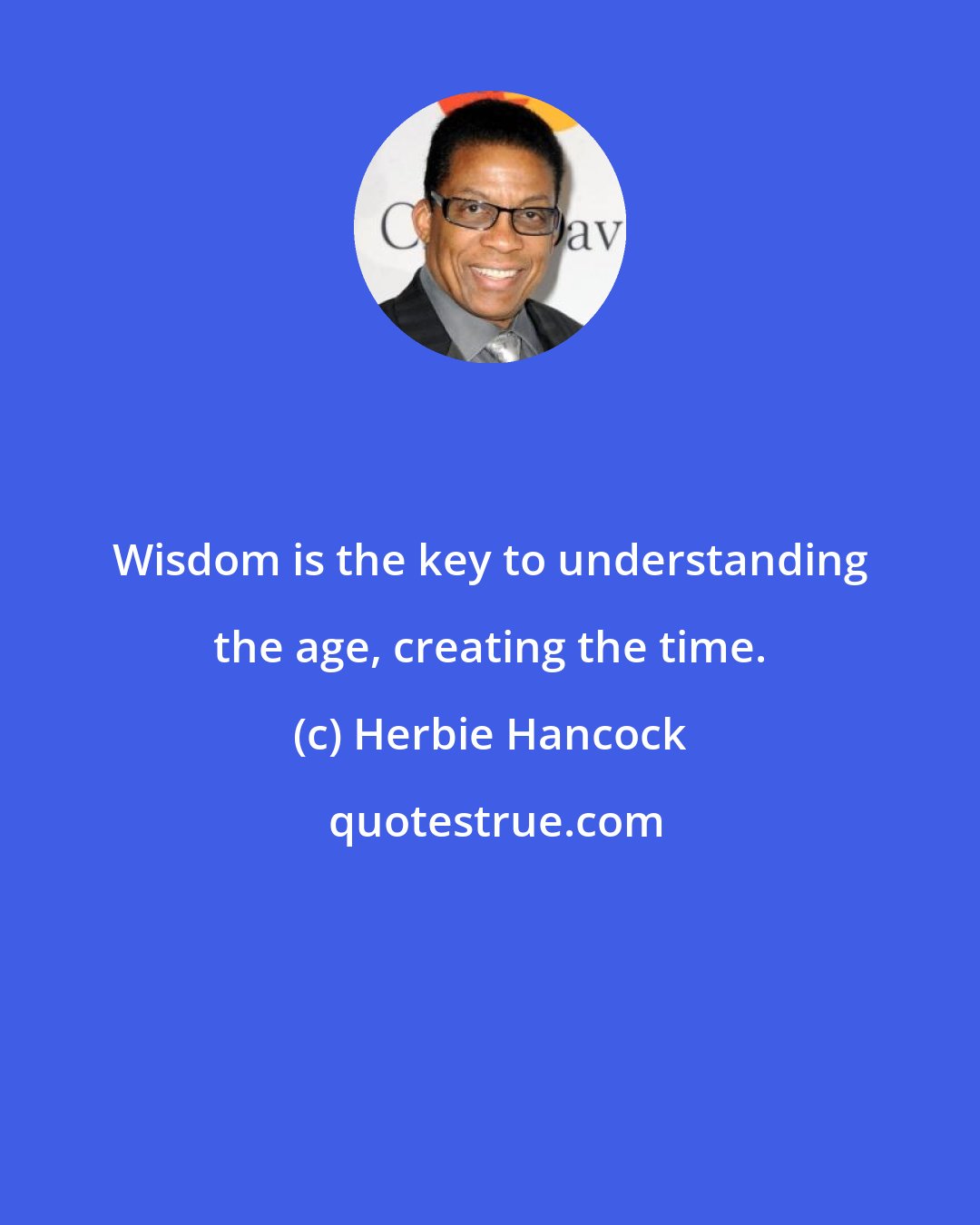 Herbie Hancock: Wisdom is the key to understanding the age, creating the time.