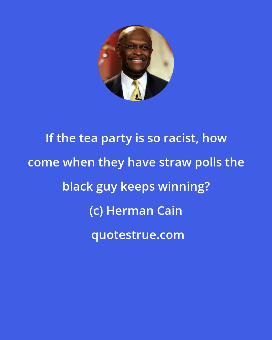 Herman Cain: If the tea party is so racist, how come when they have straw polls the black guy keeps winning?