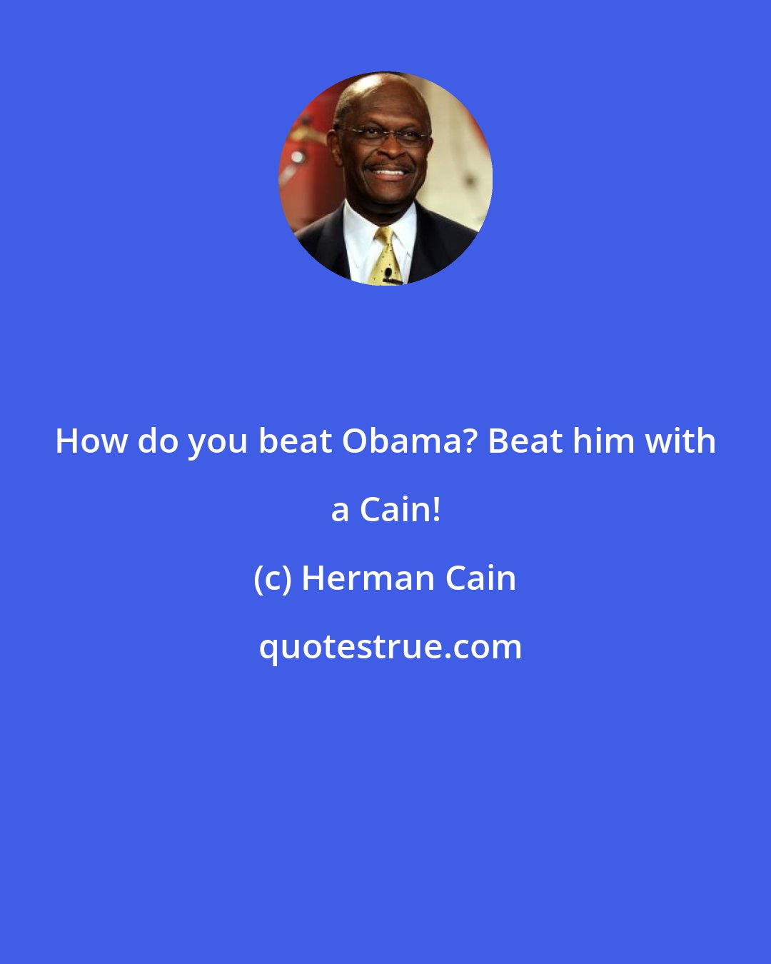 Herman Cain: How do you beat Obama? Beat him with a Cain!