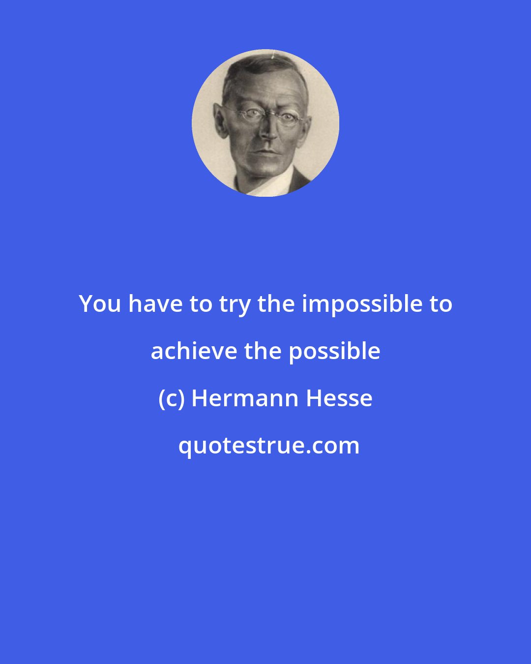 Hermann Hesse: You have to try the impossible to achieve the possible