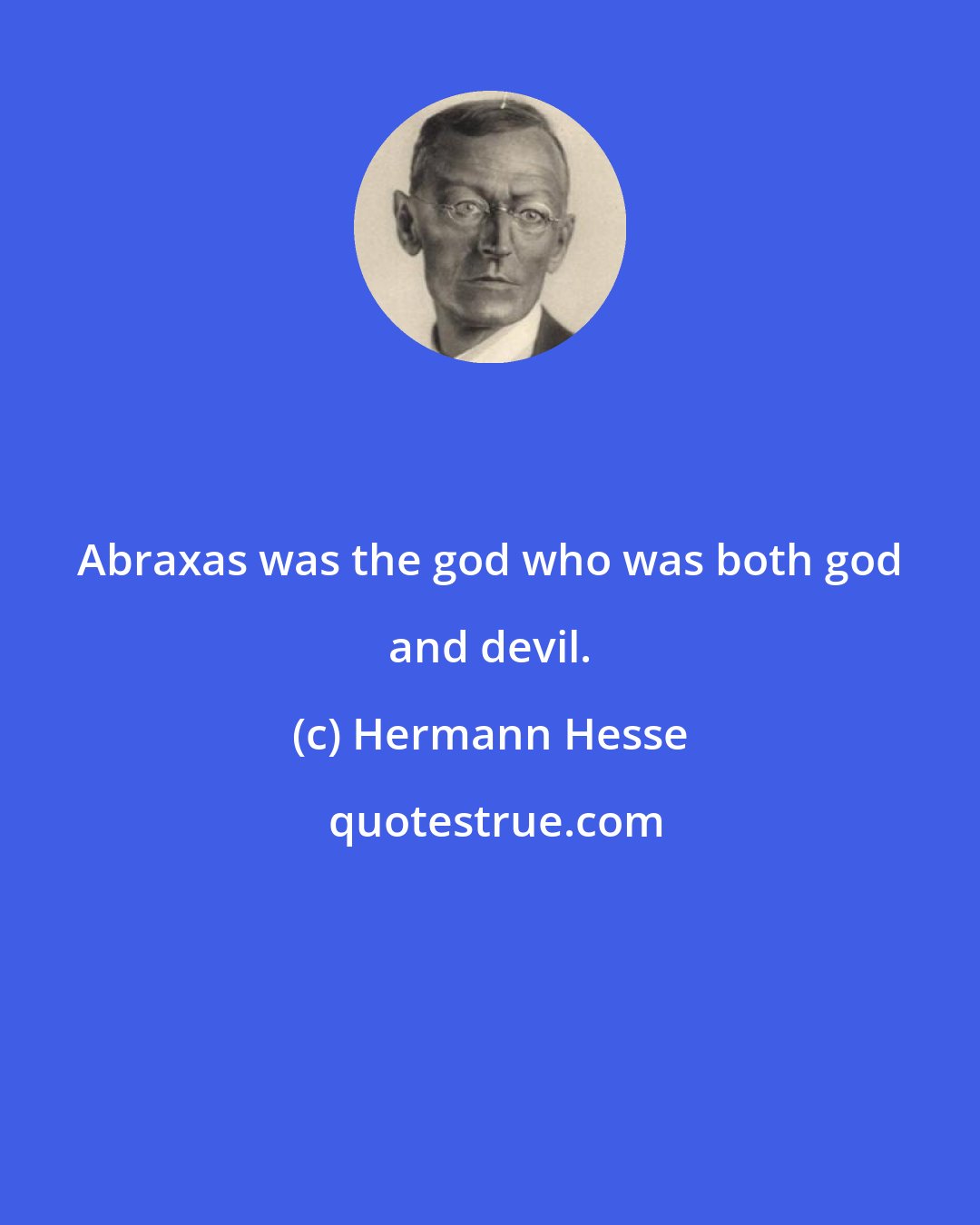 Hermann Hesse: Abraxas was the god who was both god and devil.