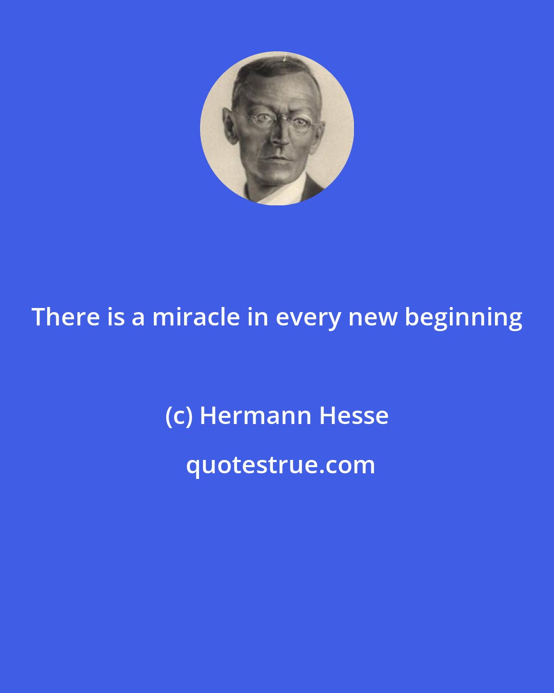 Hermann Hesse: There is a miracle in every new beginning