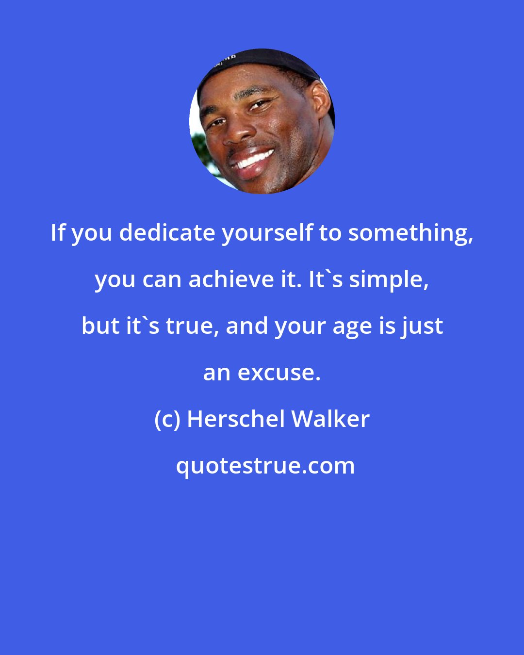 Herschel Walker: If you dedicate yourself to something, you can achieve it. It's simple, but it's true, and your age is just an excuse.