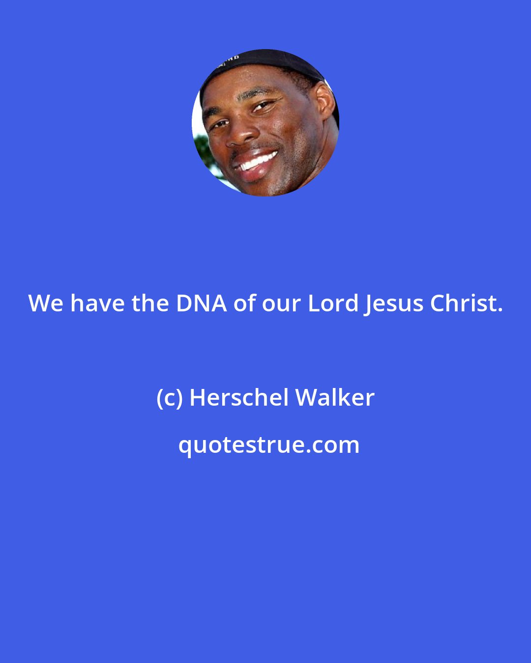 Herschel Walker: We have the DNA of our Lord Jesus Christ.