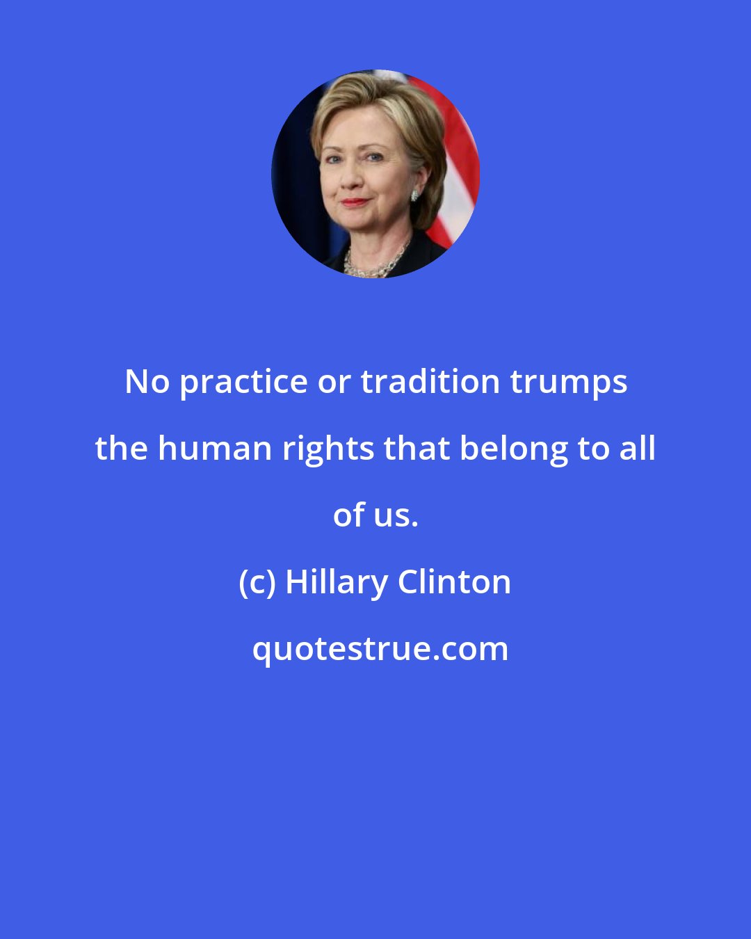 Hillary Clinton: No practice or tradition trumps the human rights that belong to all of us.