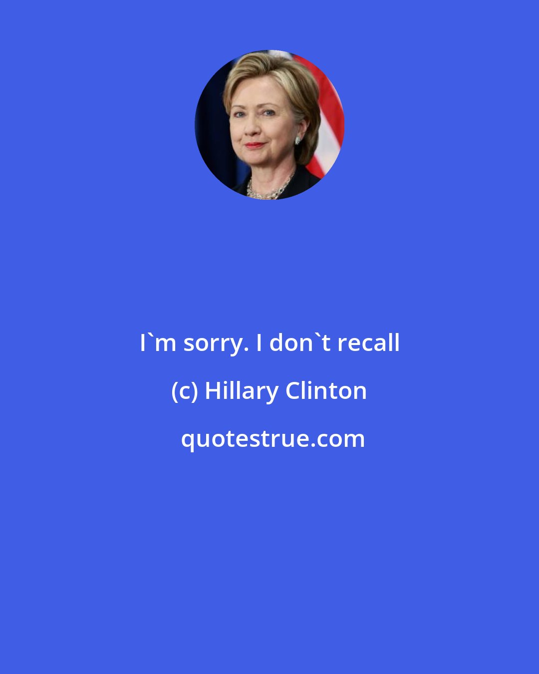 Hillary Clinton: I'm sorry. I don't recall