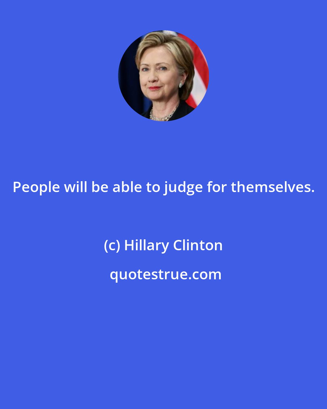 Hillary Clinton: People will be able to judge for themselves.