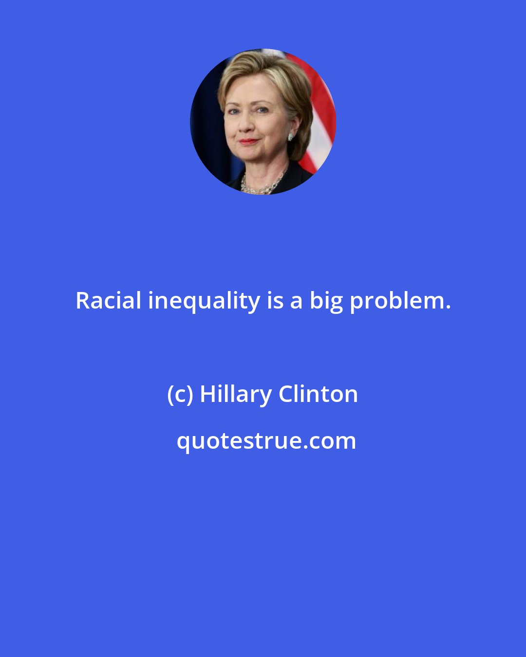 Hillary Clinton: Racial inequality is a big problem.