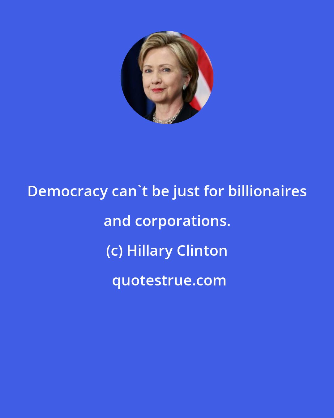 Hillary Clinton: Democracy can't be just for billionaires and corporations.