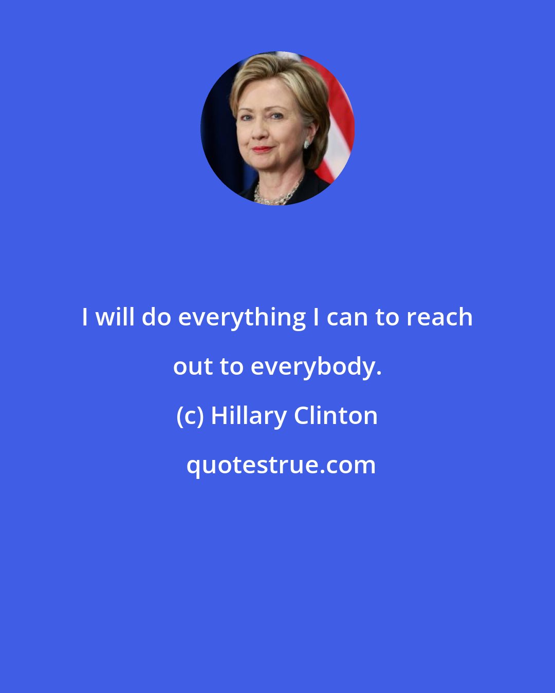 Hillary Clinton: I will do everything I can to reach out to everybody.