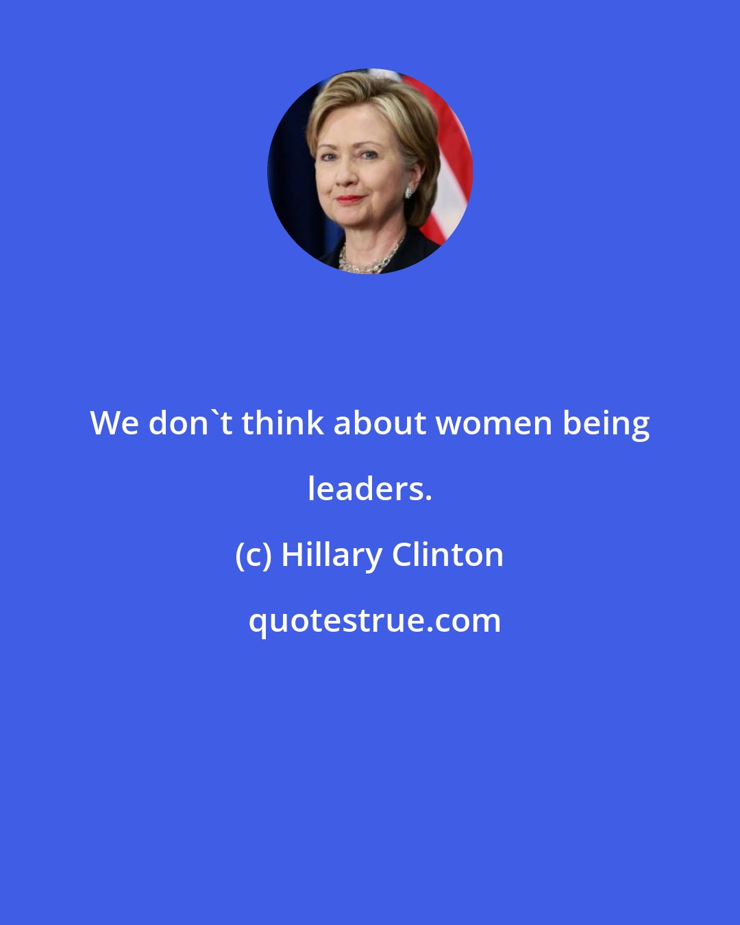 Hillary Clinton: We don't think about women being leaders.