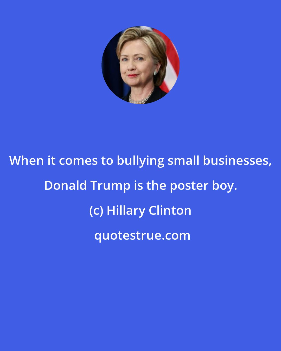 Hillary Clinton: When it comes to bullying small businesses, Donald Trump is the poster boy.