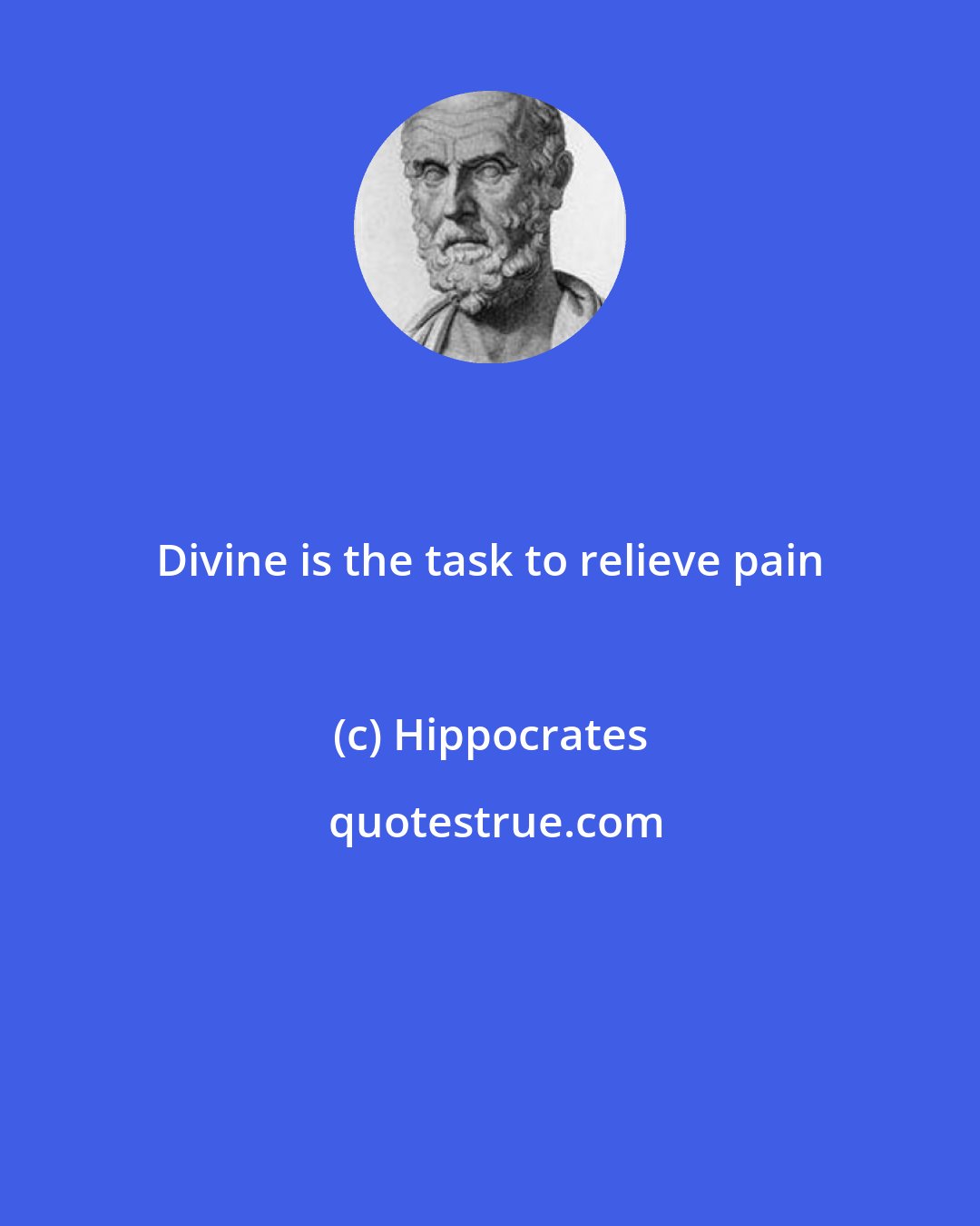 Hippocrates: Divine is the task to relieve pain