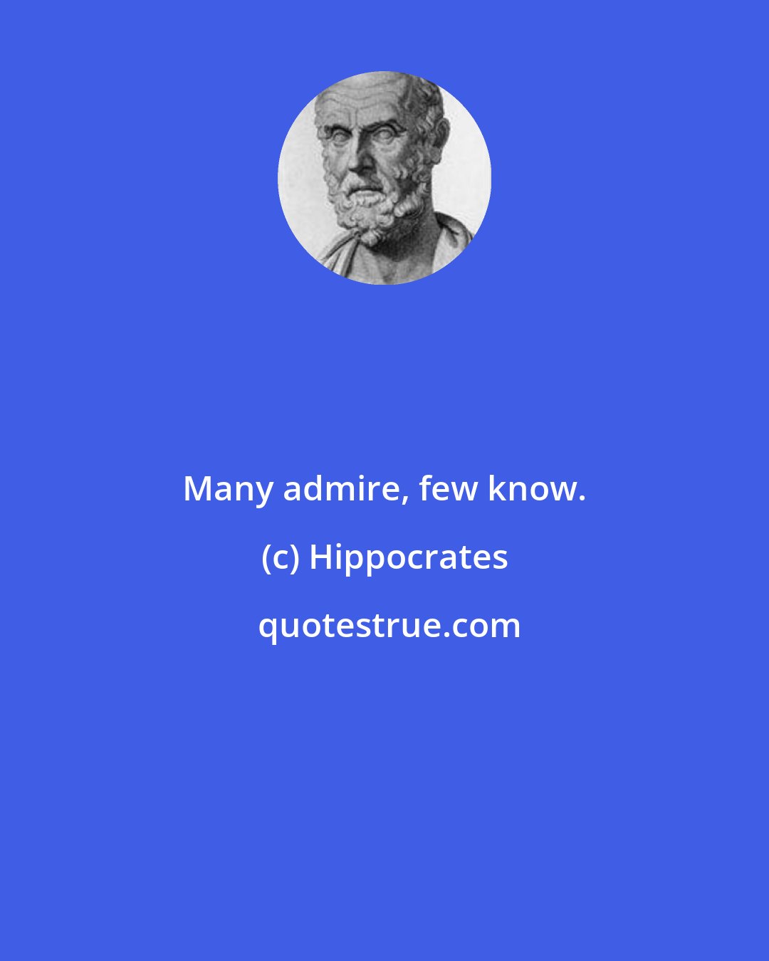 Hippocrates: Many admire, few know.