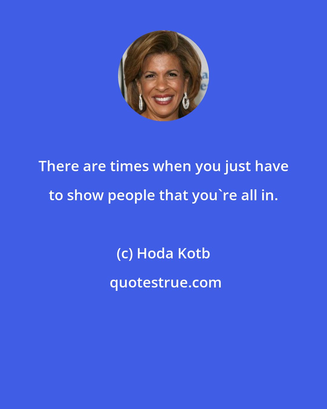 Hoda Kotb: There are times when you just have to show people that you're all in.