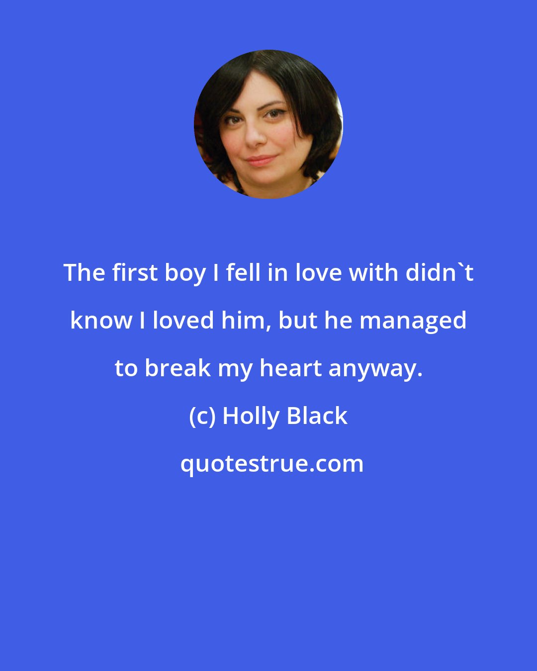 Holly Black: The first boy I fell in love with didn't know I loved him, but he managed to break my heart anyway.