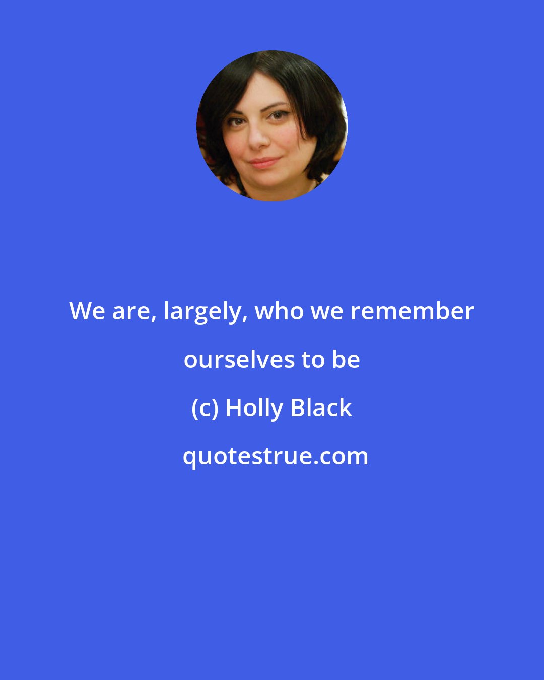Holly Black: We are, largely, who we remember ourselves to be