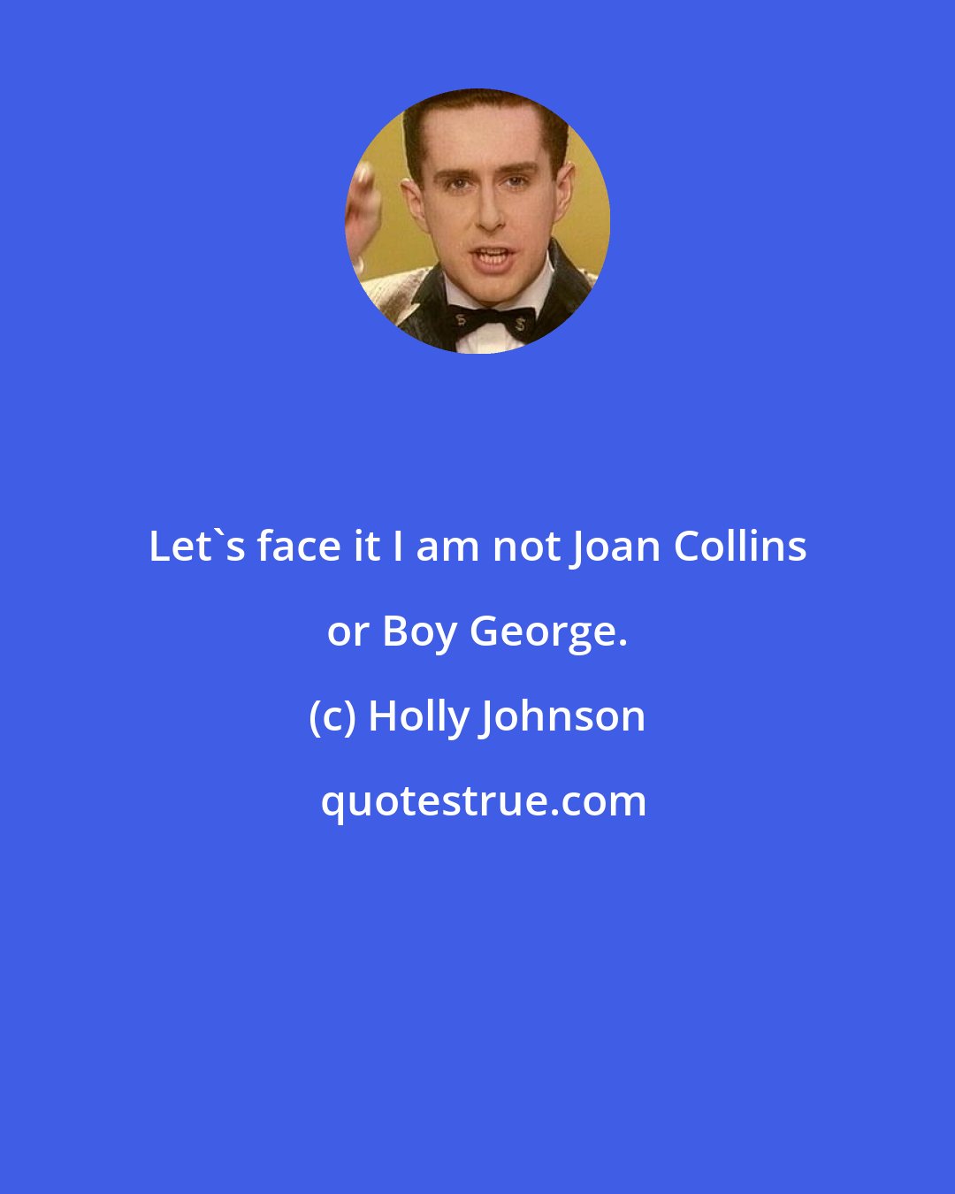 Holly Johnson: Let's face it I am not Joan Collins or Boy George.