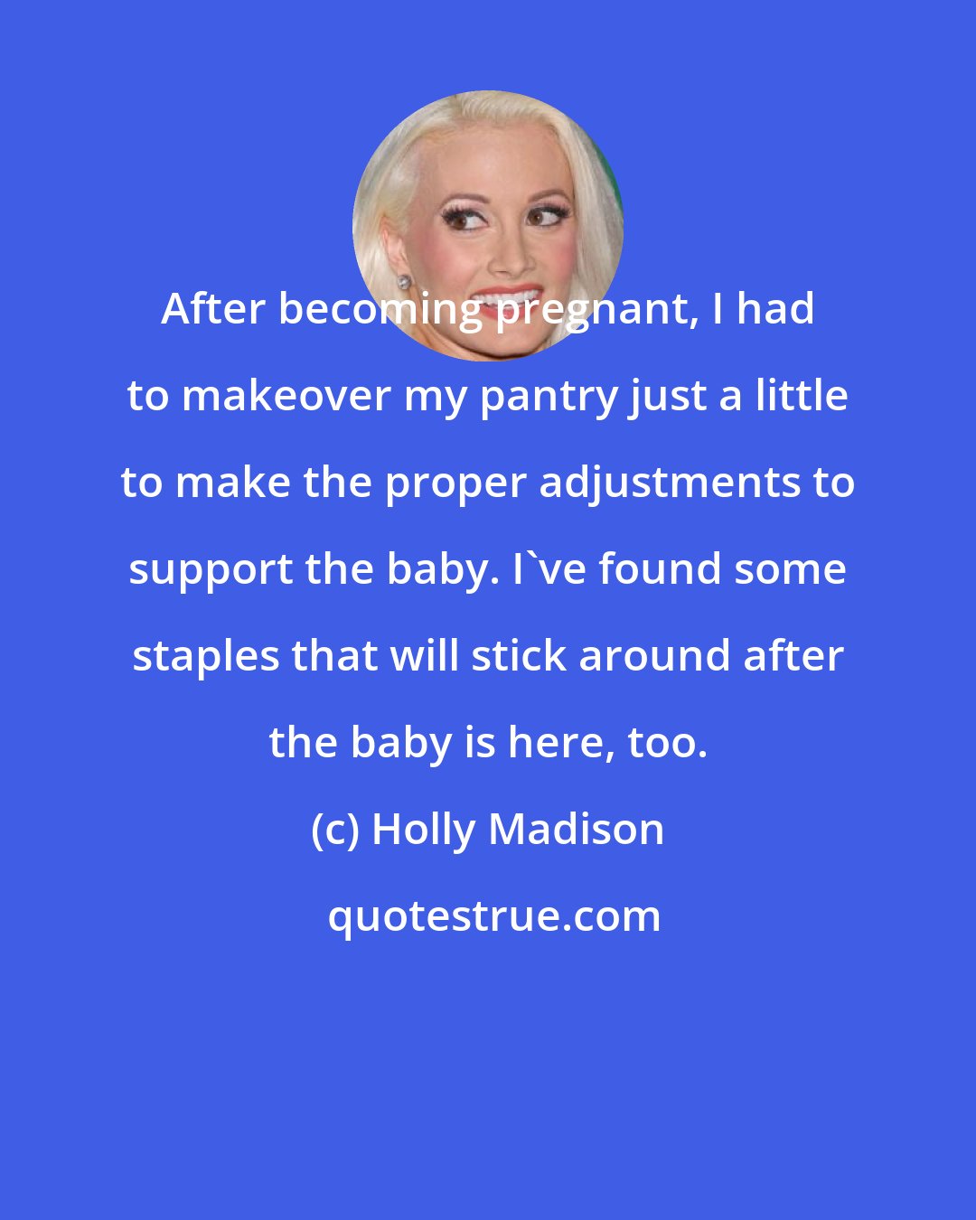 Holly Madison: After becoming pregnant, I had to makeover my pantry just a little to make the proper adjustments to support the baby. I've found some staples that will stick around after the baby is here, too.