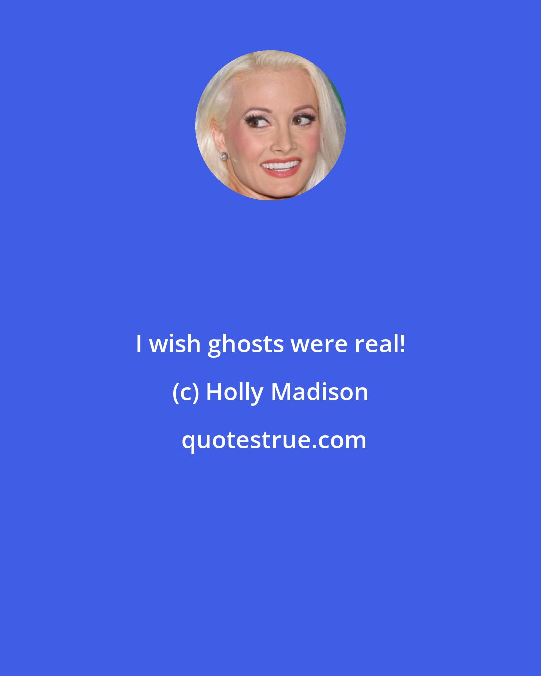 Holly Madison: I wish ghosts were real!