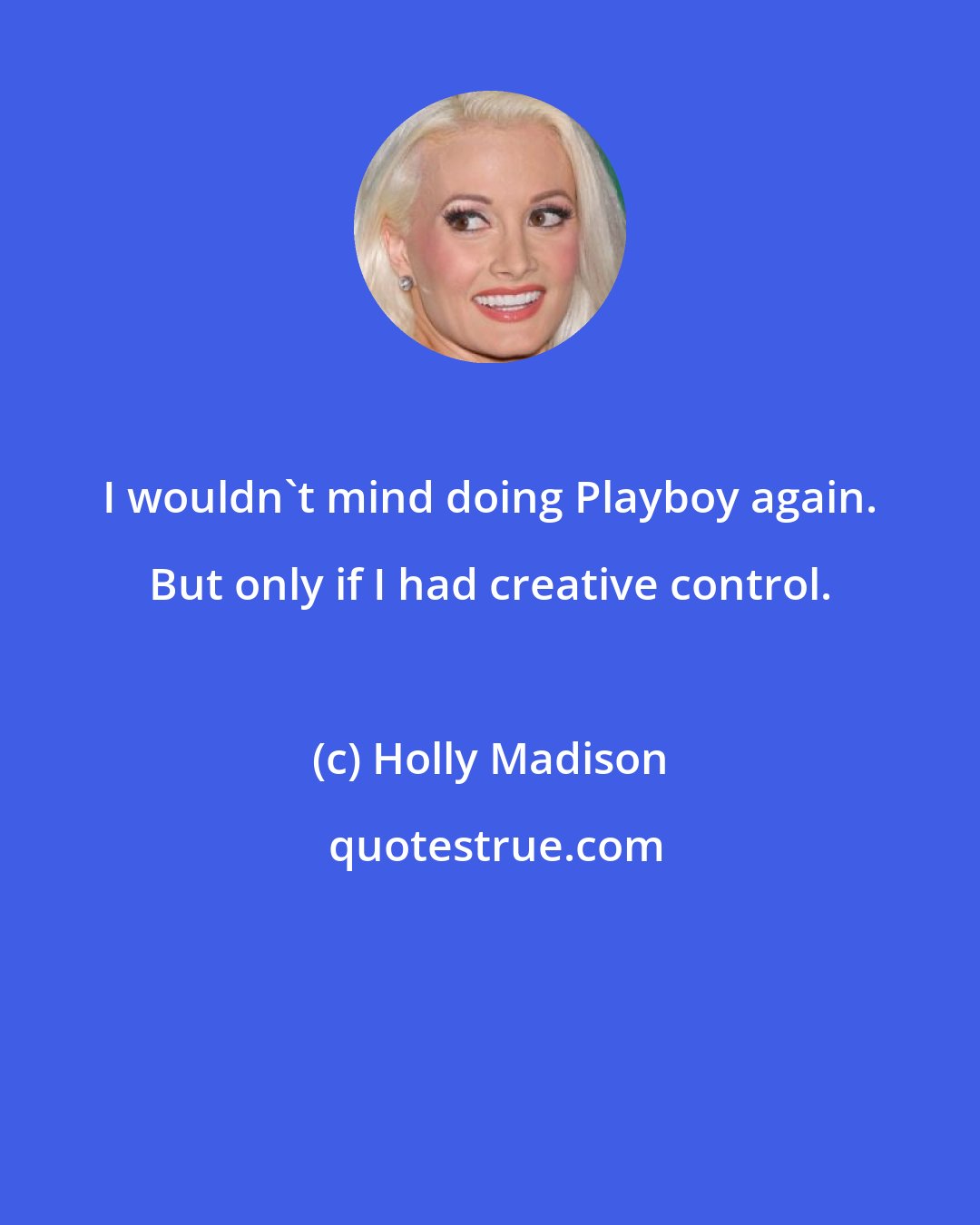 Holly Madison: I wouldn't mind doing Playboy again. But only if I had creative control.