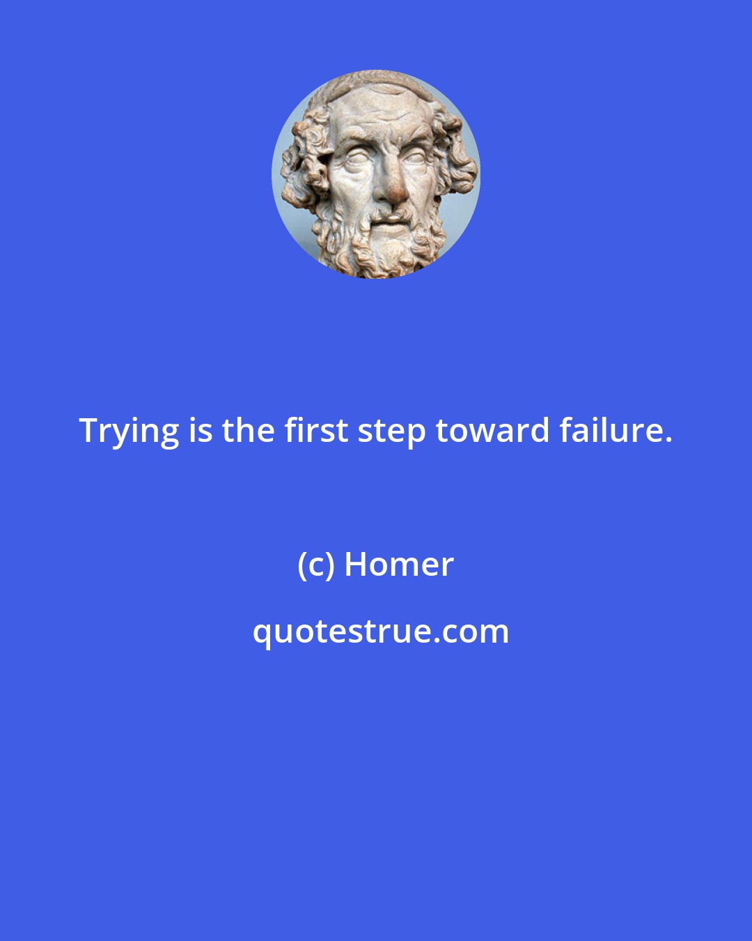 Homer: Trying is the first step toward failure.