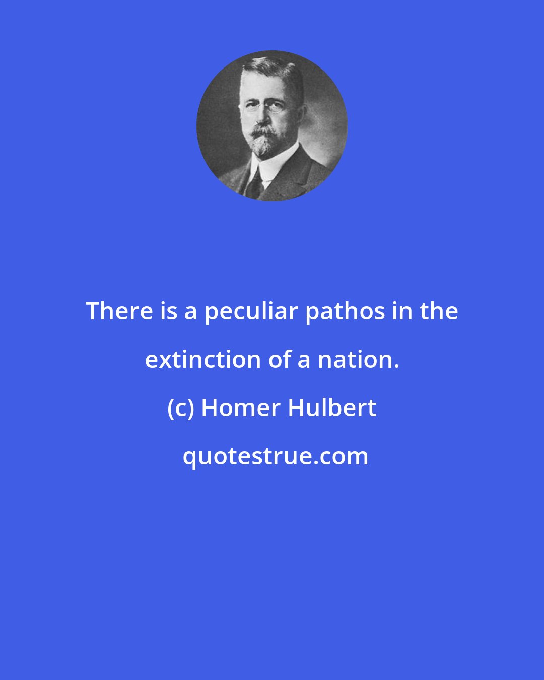 Homer Hulbert: There is a peculiar pathos in the extinction of a nation.