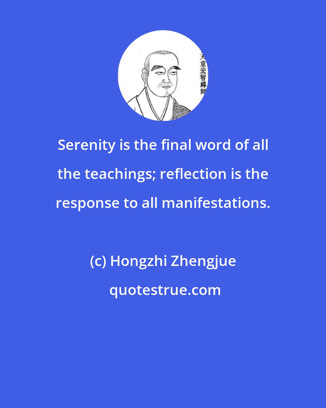 Hongzhi Zhengjue: Serenity is the final word of all the teachings; reflection is the response to all manifestations.