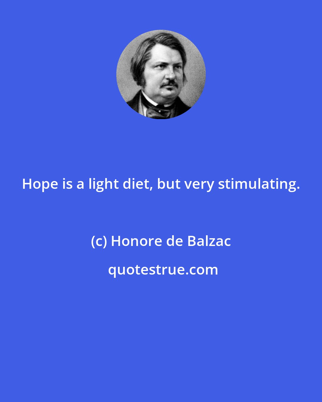 Honore de Balzac: Hope is a light diet, but very stimulating.
