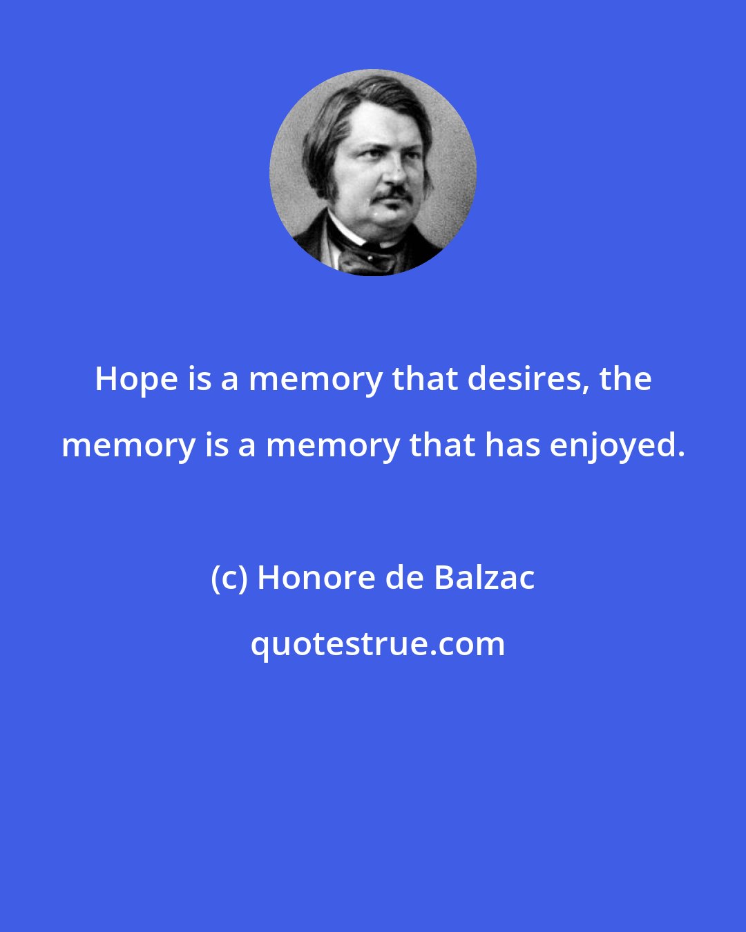 Honore de Balzac: Hope is a memory that desires, the memory is a memory that has enjoyed.