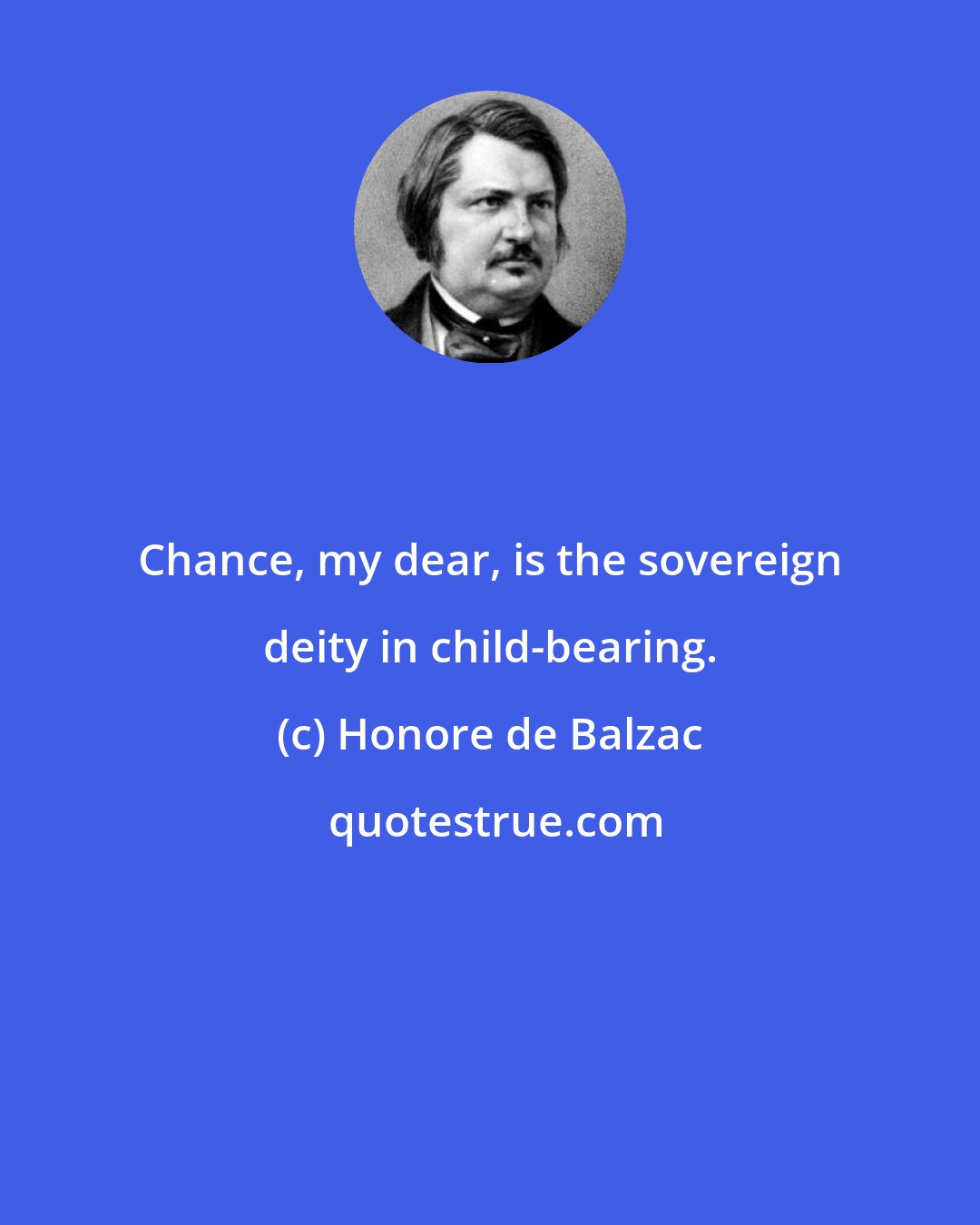 Honore de Balzac: Chance, my dear, is the sovereign deity in child-bearing.