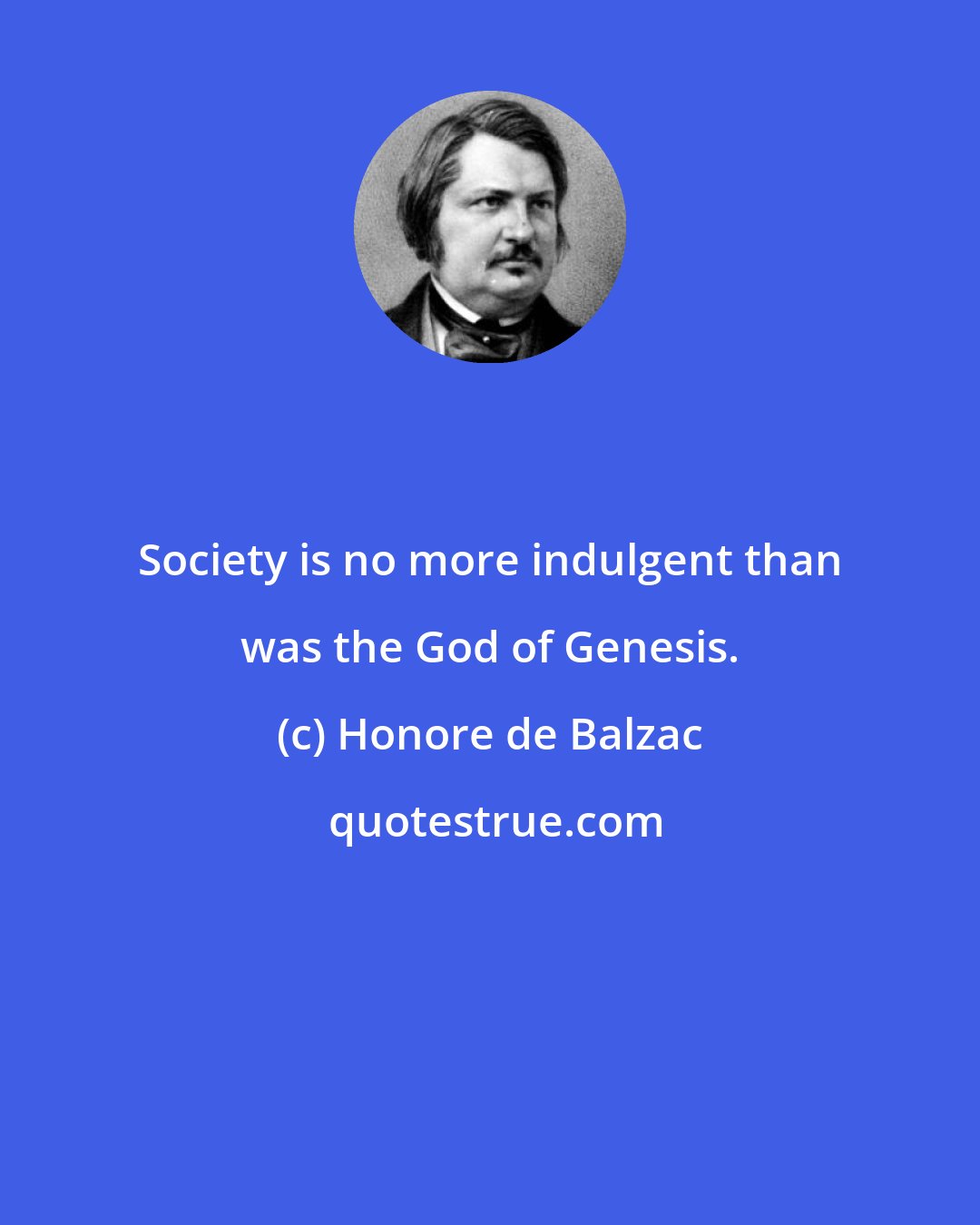 Honore de Balzac: Society is no more indulgent than was the God of Genesis.