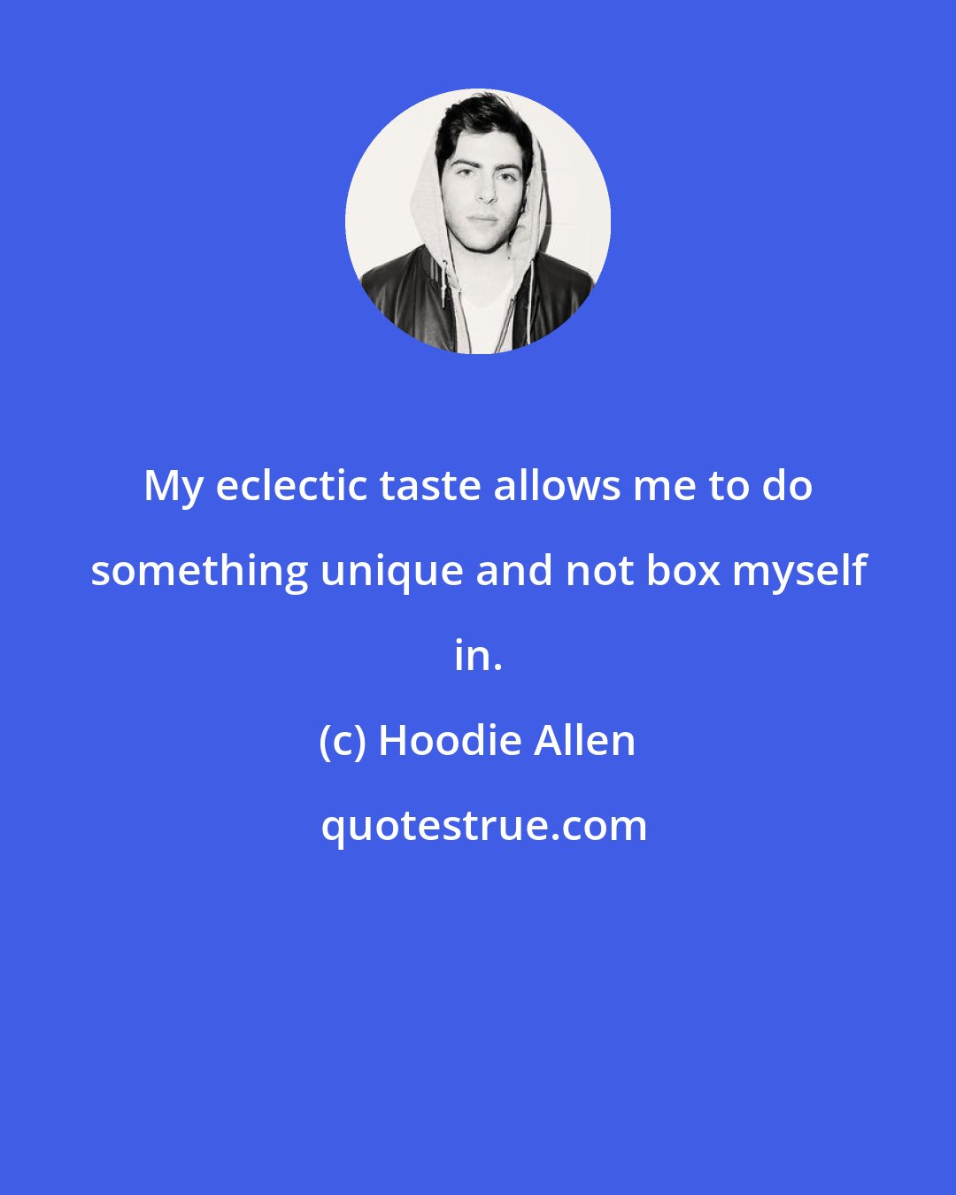 Hoodie Allen: My eclectic taste allows me to do something unique and not box myself in.