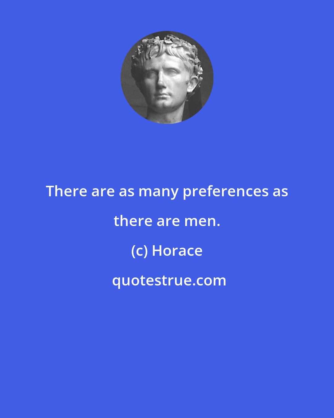 Horace: There are as many preferences as there are men.