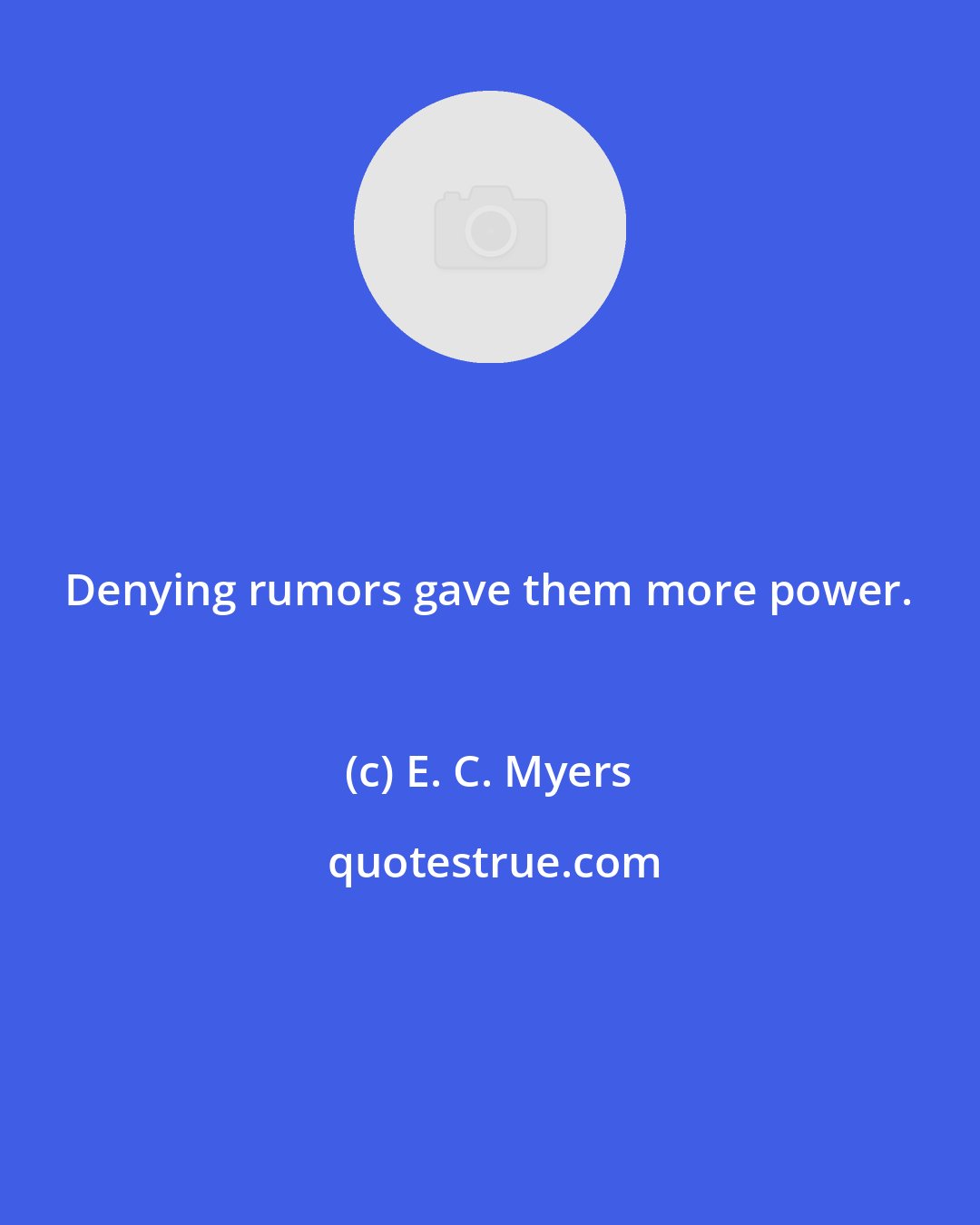 E. C. Myers: Denying rumors gave them more power.