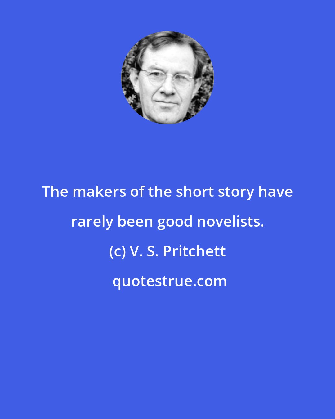 V. S. Pritchett: The makers of the short story have rarely been good novelists.