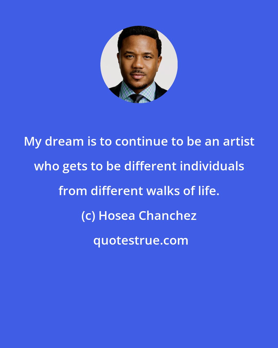 Hosea Chanchez: My dream is to continue to be an artist who gets to be different individuals from different walks of life.