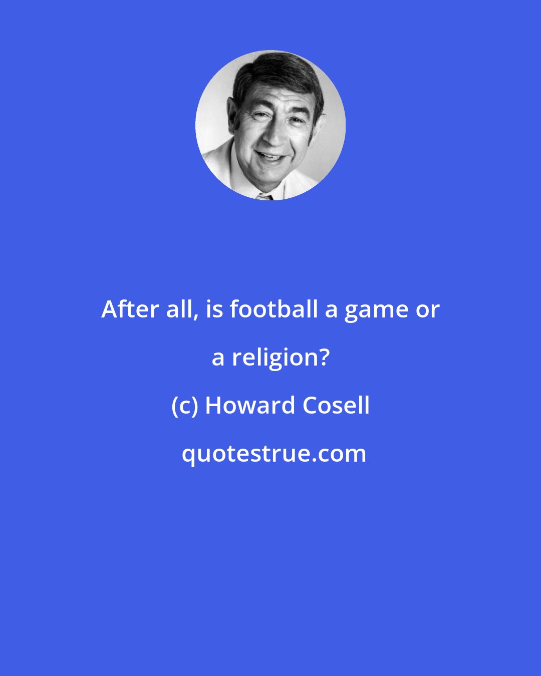 Howard Cosell: After all, is football a game or a religion?