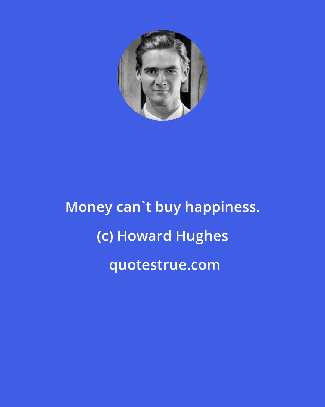 Howard Hughes: Money can't buy happiness.