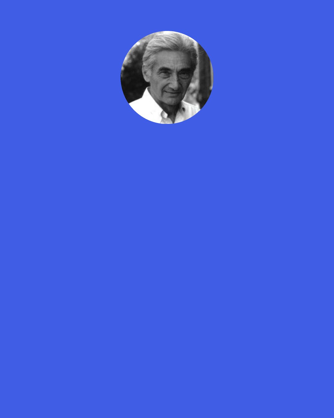 Howard Zinn: For most Black people there is still poverty and desperation. The Ghettos still exist, and the proportion of Blacks in prison is still much greater than Whites. Today, there is less overt racism, but the economic injustices create an "institutional racism" which exists even while more Blacks are in high places, such as Condoleeza Rice in Bush's Administration and Obama running for President.