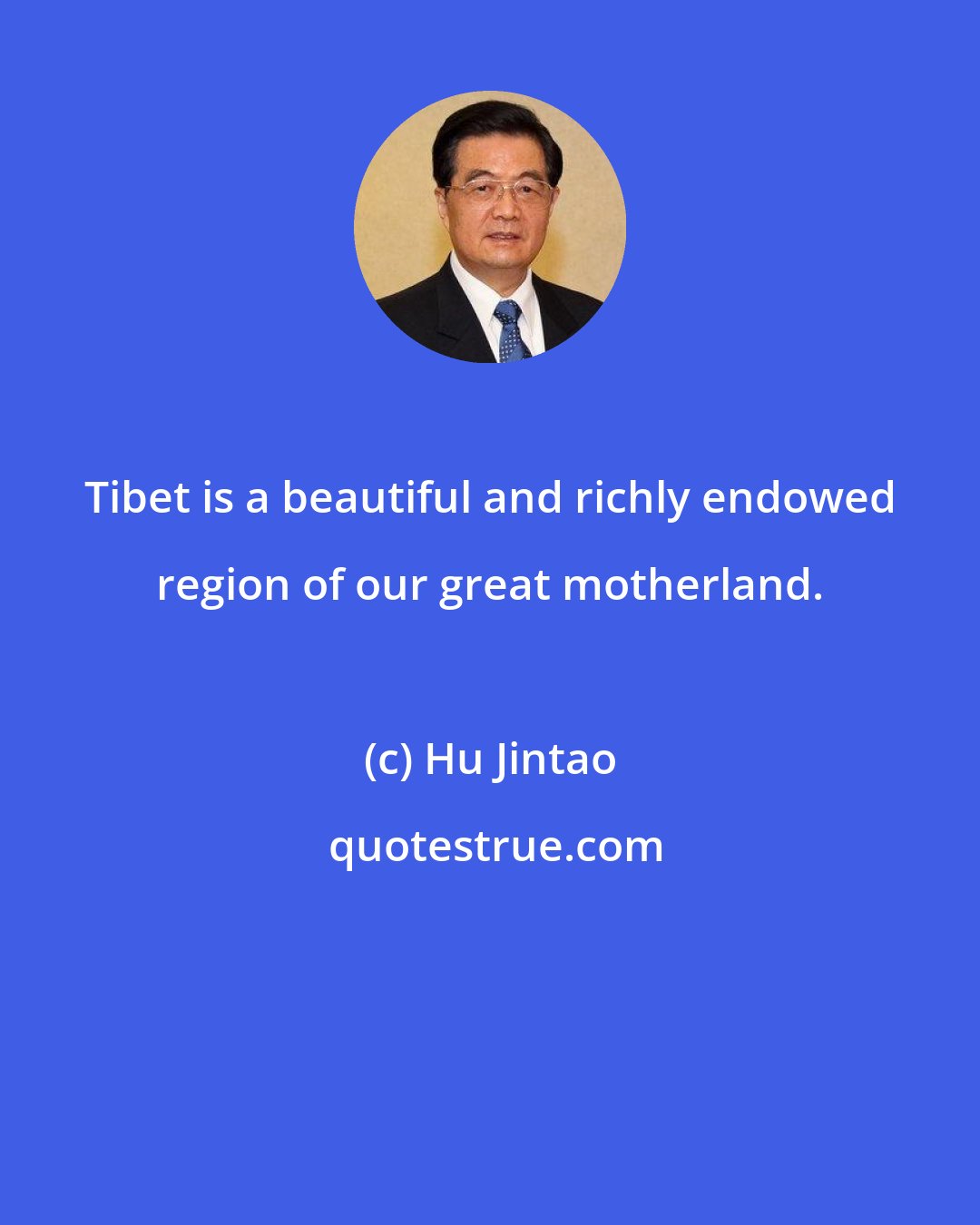 Hu Jintao: Tibet is a beautiful and richly endowed region of our great motherland.