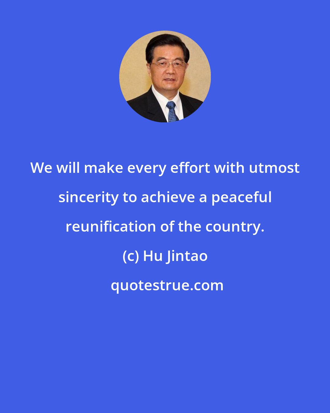 Hu Jintao: We will make every effort with utmost sincerity to achieve a peaceful reunification of the country.