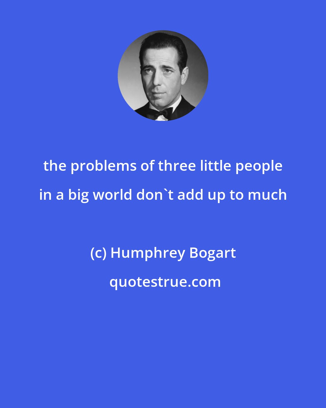 Humphrey Bogart: the problems of three little people in a big world don't add up to much