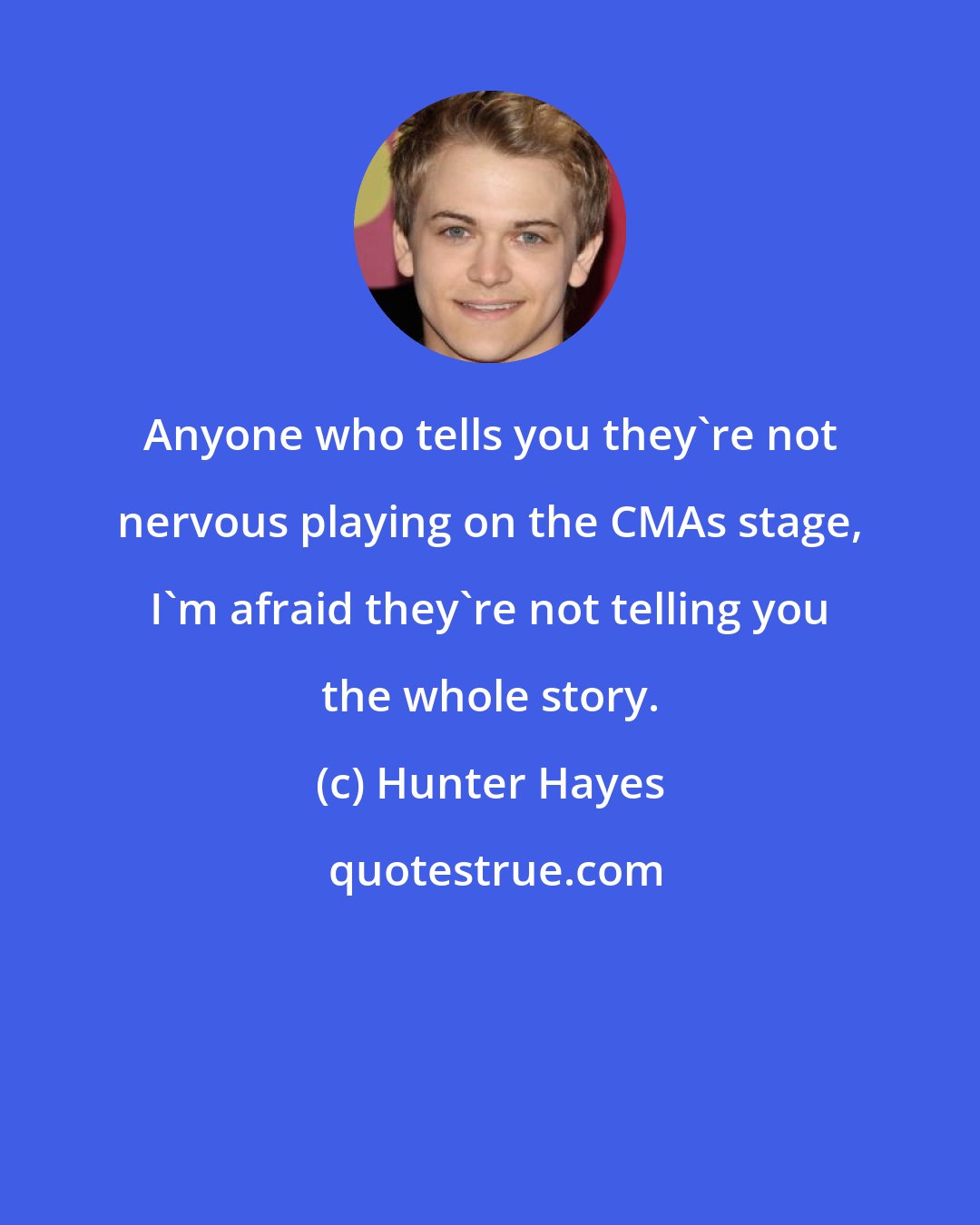 Hunter Hayes: Anyone who tells you they're not nervous playing on the CMAs stage, I'm afraid they're not telling you the whole story.