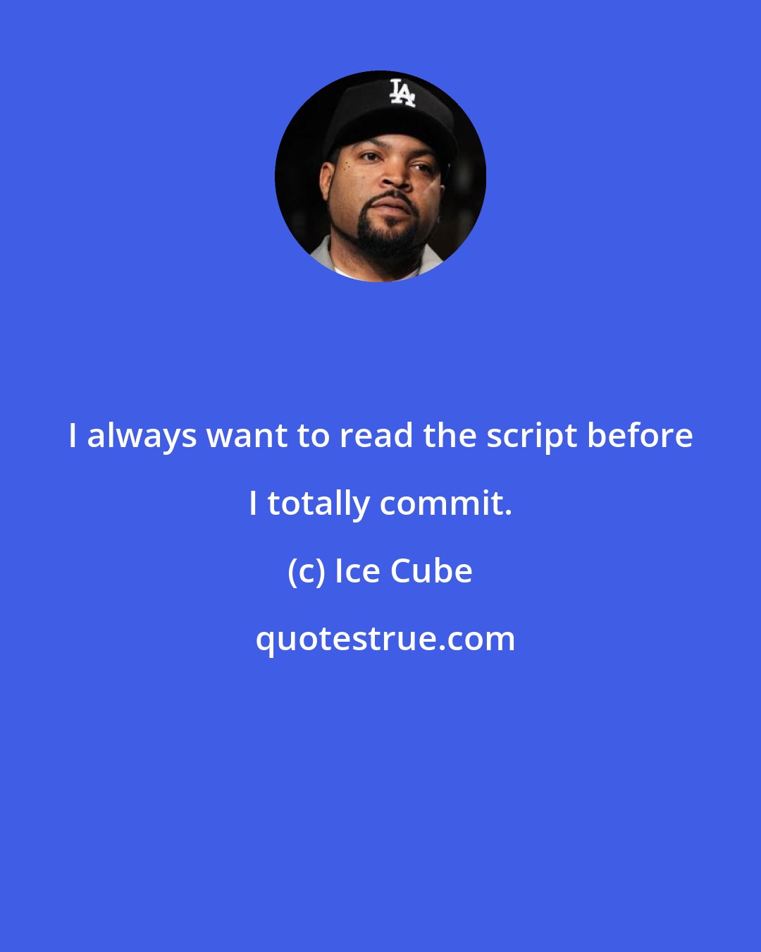 Ice Cube: I always want to read the script before I totally commit.