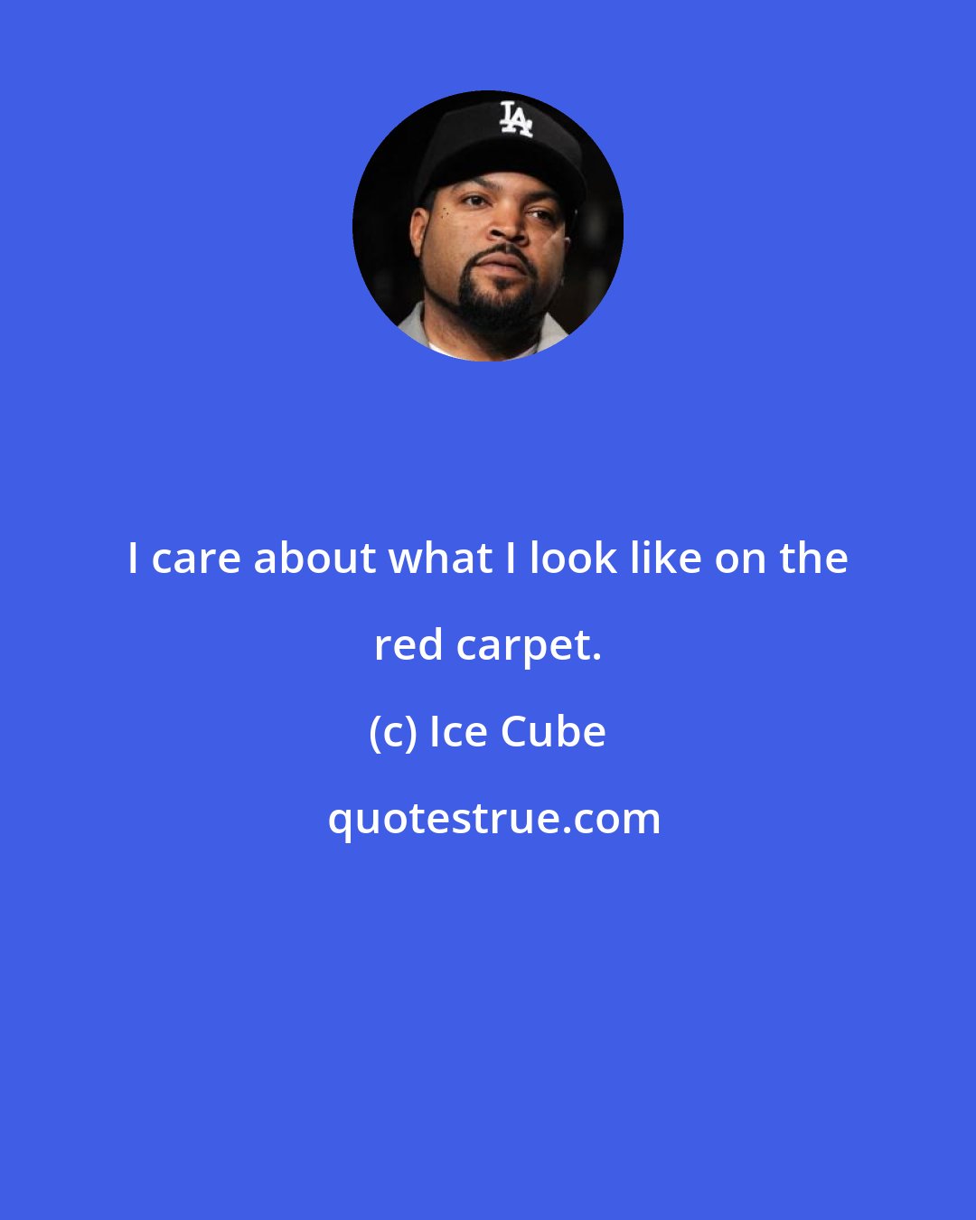 Ice Cube: I care about what I look like on the red carpet.